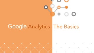 Google  Analytics The Basics
 
