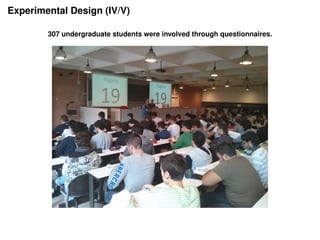 Experimental Design (IV/V)
307 undergraduate students were involved through questionnaires.
 