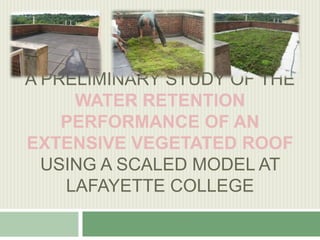 A Preliminary study of the Water RetentionPerformance of an ExtensiveVegetated Roof Using a Scaled Model at Lafayette College 