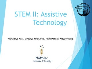STEM II: Assistive
Technology
Aishwarya Kaki, Swathya Koukuntla, Rishi Makkar, Xiayue Wang
 