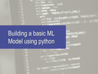 Building a basic ML
Model using python
 