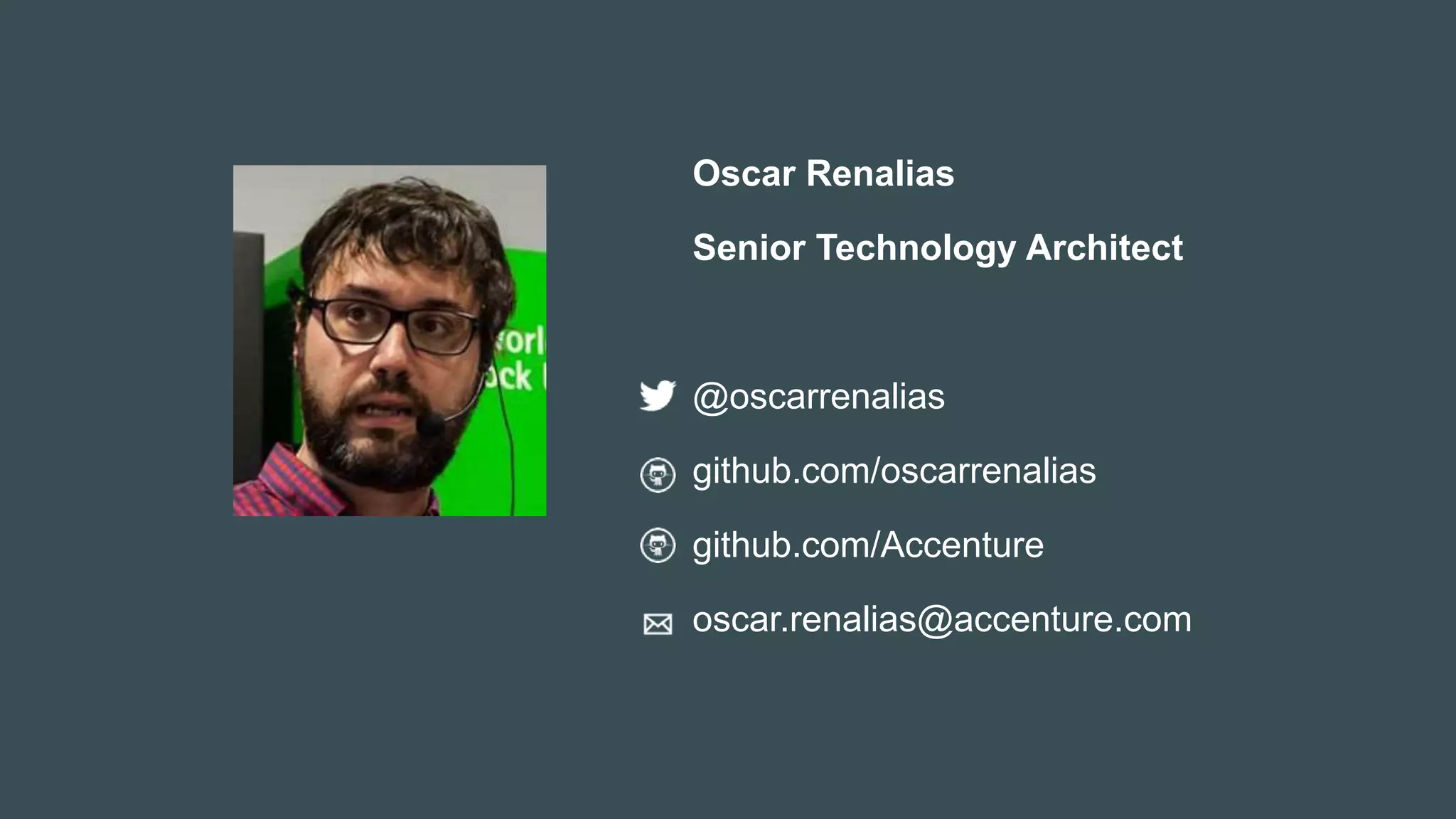 Oscar Renalias
Senior Technology Architect
@oscarrenalias
github.com/oscarrenalias
github.com/Accenture
oscar.renalias@accenture.com
 