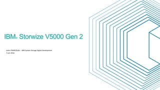 IBM® Storwize V5000 Gen 2
Julien FRANCOUAL – IBM System Storage Digital Development
7 Juin 2016
 