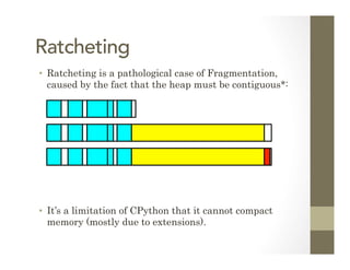 Ratcheting
•  Ratcheting is a pathological case of Fragmentation,
caused by the fact that the heap must be contiguous*:
• ...