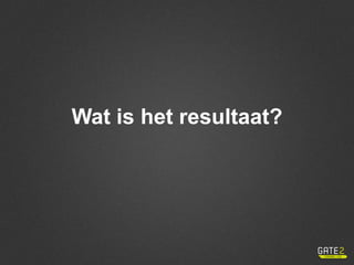Wat is het resultaat?
 