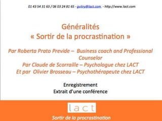 SORTIR DE LA PROCRASTINATION
01 43 54 31 63 / 06 03 24 81 65 - gvitry@lact.com - http://www.lact.com
 