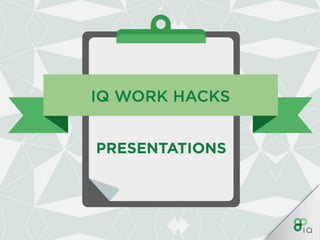 IQ Work Hacks - Presentations