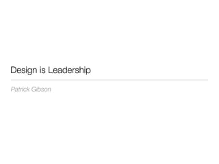 Design is Leadership

Patrick Gibson
 