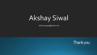 Thankyou
Akshay Siwal
akshay231990@gmail.com
 