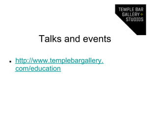 Talks and events

●   http://www.templebargallery.
    com/education
 
