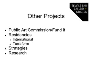 Other Projects

●   Public Art Commission/Fund it
●   Residencies
    ●   International
    ●   Terraform
●   Strategies
●   Research
 