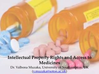 Intellectual Property Rights and Access to MedicinesDr. Valbona Muzaka, University of Southampton, UK (v.muzaka@soton.ac.uk) 
