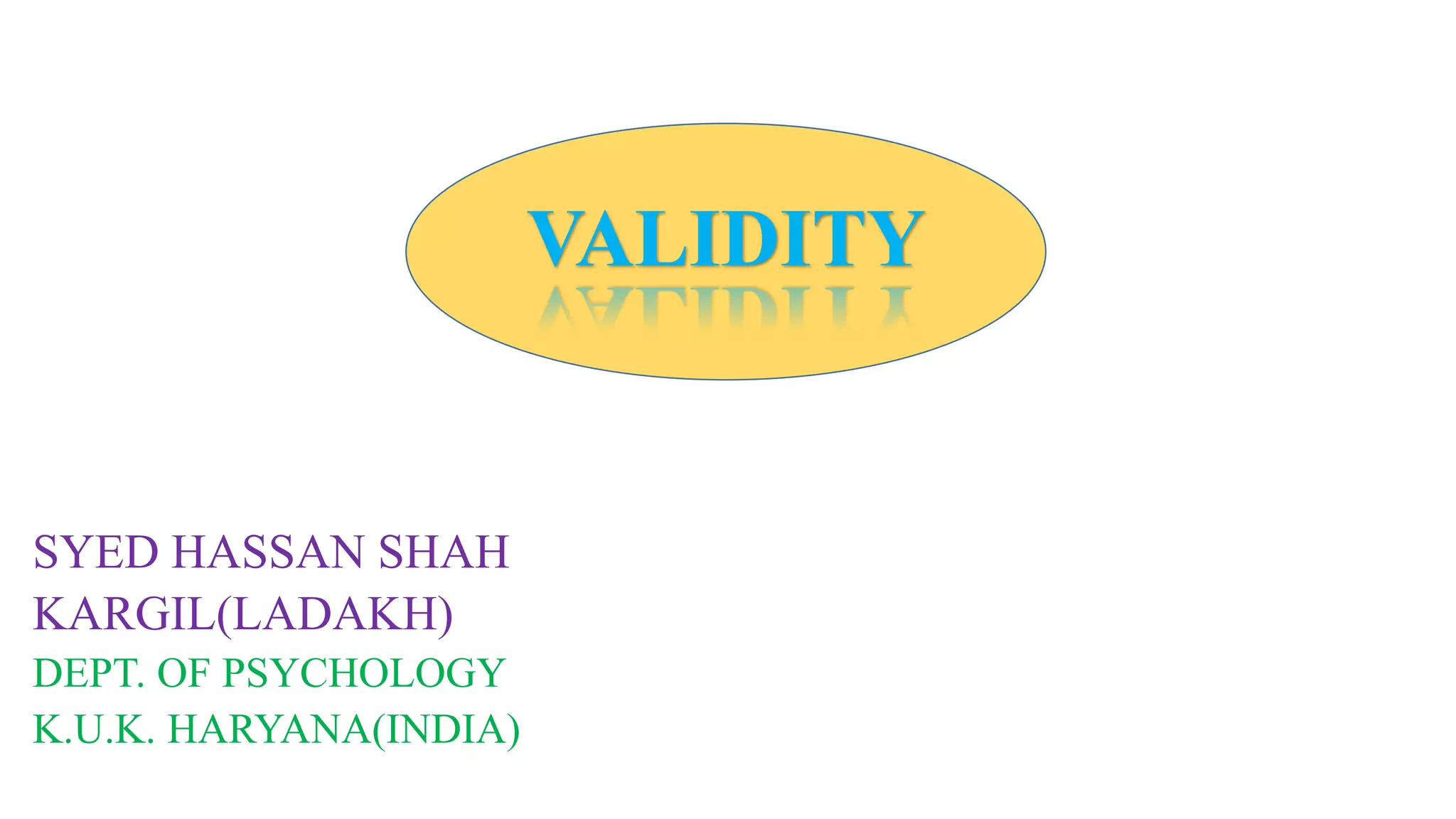 SYED HASSAN SHAH
KARGIL(LADAKH)
DEPT. OF PSYCHOLOGY
K.U.K. HARYANA(INDIA)
VALIDITY
 