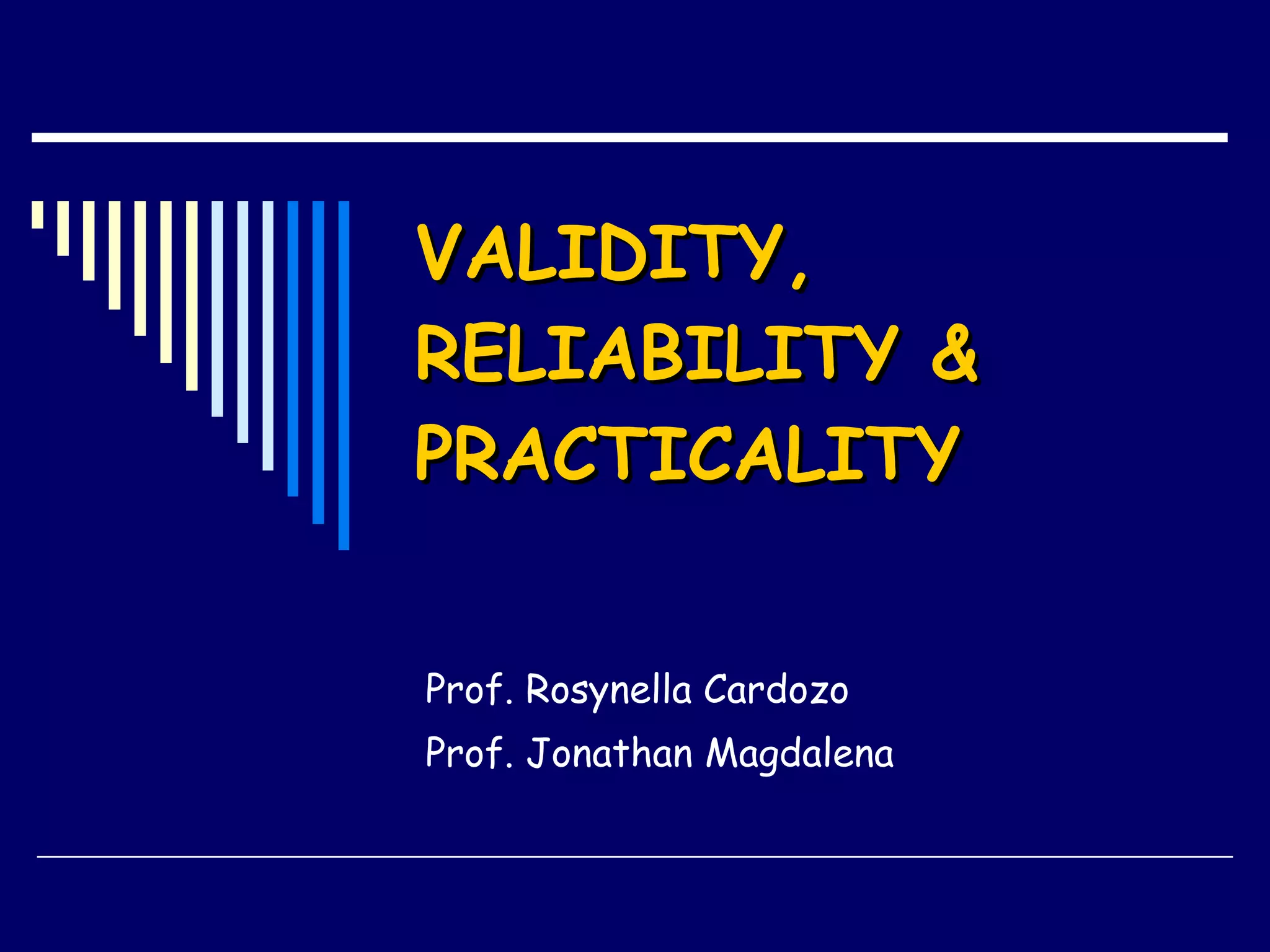 VALIDITY, RELIABILITY & PRACTICALITY Prof. Rosynella Cardozo Prof. Jonathan Magdalena 