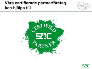 Våra certifierade partnerföretag
kan hjälpa till
 