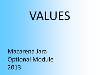 VALUES
Macarena Jara
Optional Module
2013
 
