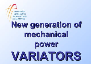 New generation of mechanical power VARIATORS 