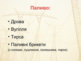 Паливо:
• Дрова
• Вугілля
• Тирса
• Паливні брикети
(з соломи, лушпиння, соняшника, тирси)
 