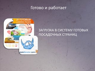 Готово и работает
ЗАГРУЗКА В СИСТЕМУ ГОТОВЫХ
ПОСАДОЧНЫХ СТРАНИЦ
 