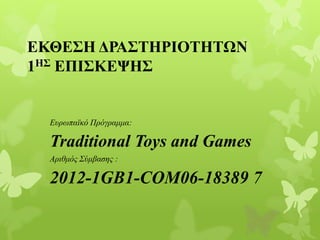 ΔΚΘΔ΢Η ΓΡΑ΢ΣΗΡΙΟΣΗΣΩΝ
1Η΢ ΔΠΙ΢ΚΔΨΗ΢


  Εσρωπαϊκό Πρόγραμμα:

  Traditional Toys and Games
  Αριθμός Σύμβαζης :

  2012-1GB1-COM06-18389 7
 