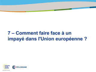 7 – Comment faire face à un
impayé dans l'Union européenne ?
 