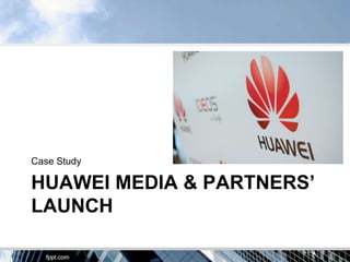Case Study

HUAWEI MEDIA & PARTNERS’
LAUNCH
 