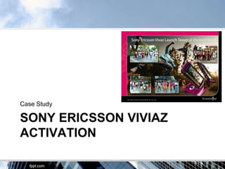 Case Study

SONY ERICSSON VIVIAZ
ACTIVATION
 