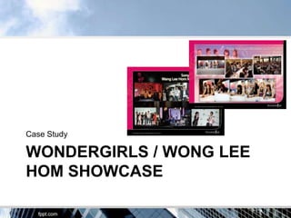 Case Study

WONDERGIRLS / WONG LEE
HOM SHOWCASE
 