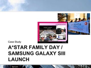 Case Study

A*STAR FAMILY DAY /
SAMSUNG GALAXY SIII
LAUNCH
 