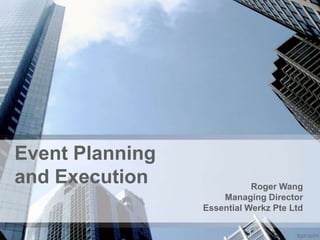Event Planning
and Execution               Roger Wang
                     Managing Director
                 Essential Werkz Pte Ltd
 