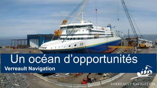 Un océan d’opportunités
Verreault Navigation
 