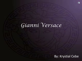 Gianni Versace By: Krystial Cebe 