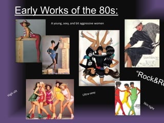 Early Works of the 80s:A young, sexy, and bit aggressive women“Rock&Roll”Ultra-sexyHigh-slitSkin tight
