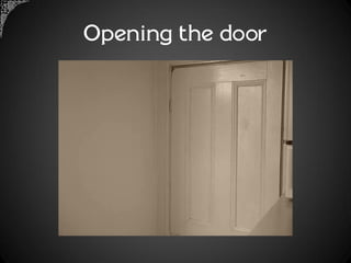 Opening the door
 