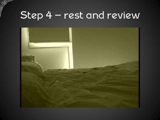 Step 4 – rest and review
 