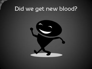 Did we get new blood?
 