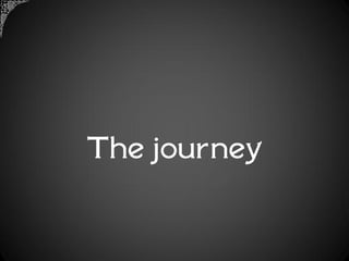 The journey
 