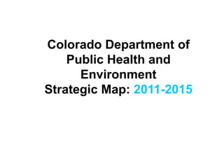 Colorado Department of Public Health and Environment Strategic Map: 2011-2015 