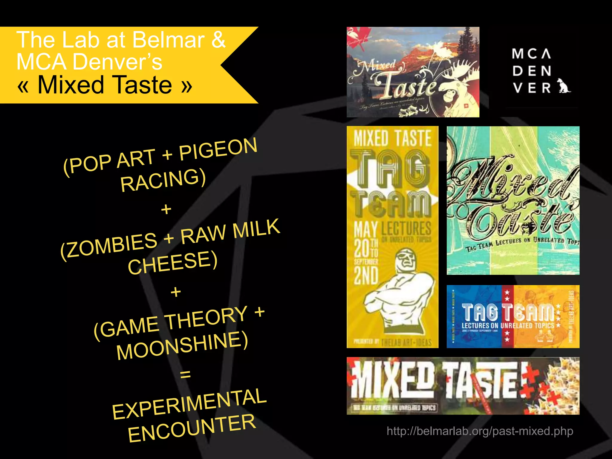 The Lab at Belmar &
MCA Denver’s

« Mixed Taste »

http://belmarlab.org/past-mixed.php

 