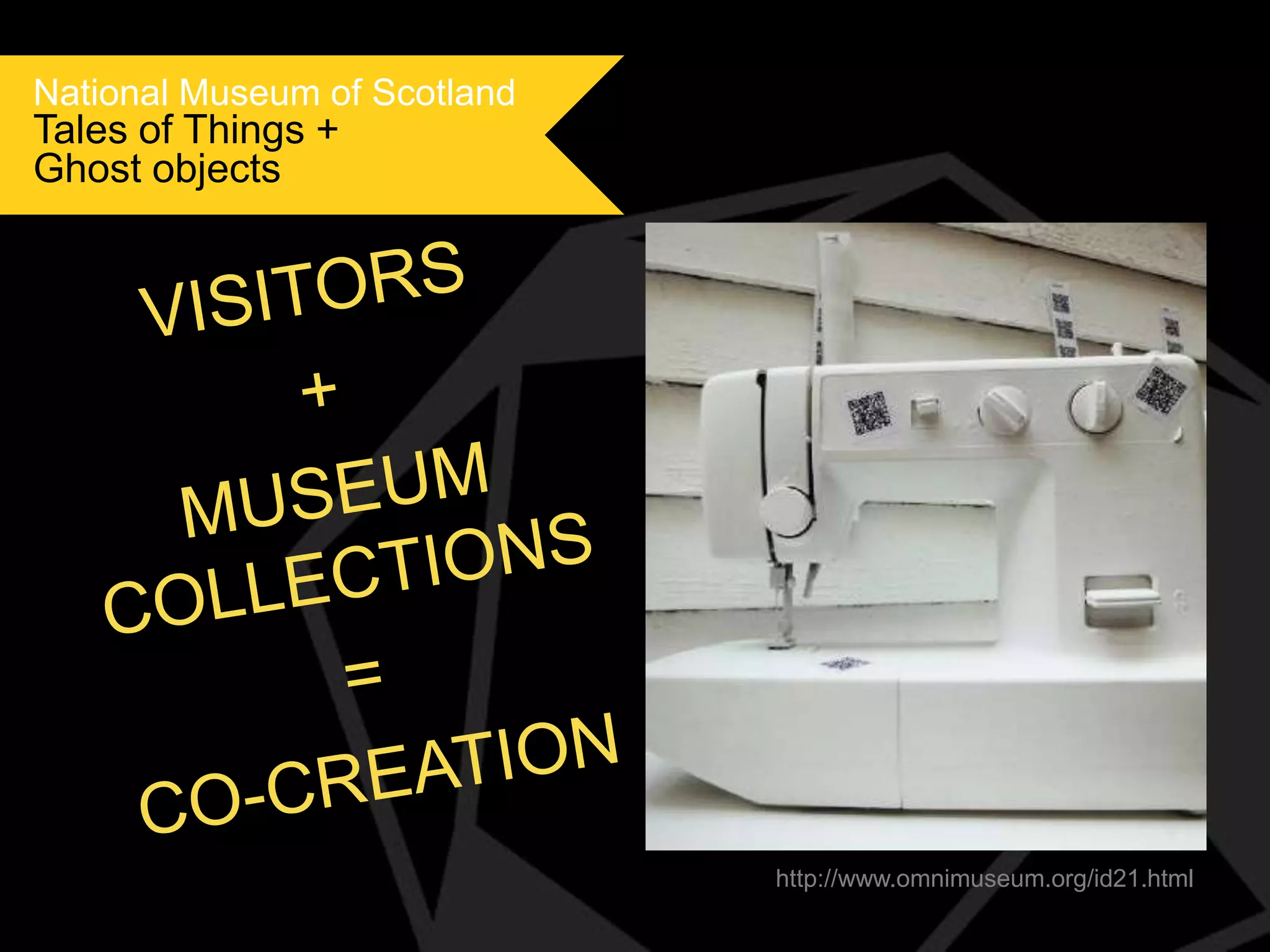 National Museum of Scotland

Tales of Things +
Ghost objects

http://www.omnimuseum.org/id21.html

 