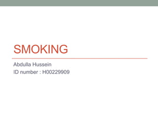 SMOKING
Abdulla Hussein
ID number : H00229909
 