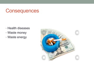 Consequences


• Health diseases
• Waste money
• Waste energy
 