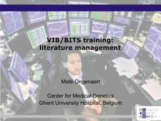 VIB/BITS training:literature management Maté Ongenaert Center for Medical Genetics Ghent University Hospital, Belgium 
