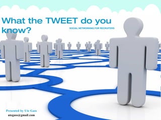 What the TWEET do you know? Presented by Ute Gass [email_address] SOCIAL NETWORKING FOR RECRUITERS A summary of this goal will be stated here that is clarifying and inspiring 2009 Goals  