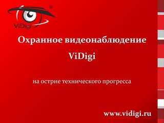 Охранное видеонаблюдение
ViDigi
на острие технического прогресса
www.vidigi.ru
 