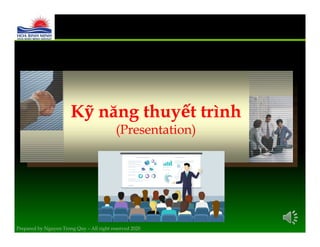 Prepared by Nguyen Trong Quy – All right reserved 2020
Kỹ năng thuyết trình
(Presentation)
Kỹ năng thuyết trình
(Presentation)
 
