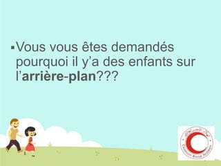  Vous

vous êtes demandés
pourquoi il y’a des enfants sur
l’arrière-plan???

 