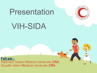 Presentation

VIH-SIDA

Fait par :
Naamani Salam Médecin bénévole CRA
Soualhi Islem Médecin bénévole CRA

 