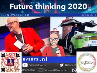 V I N C E N T E V E R T S
@Vincente
Vincent@Everts.net +31647180864SlideShare.net/Vincente
VincentEverts
. n l
T R E N D W ATC H E R 20 nov 2018
Future thinking 2020
 