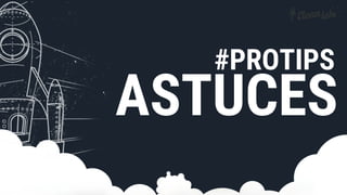 ASTUCES
#PROTIPS
 
